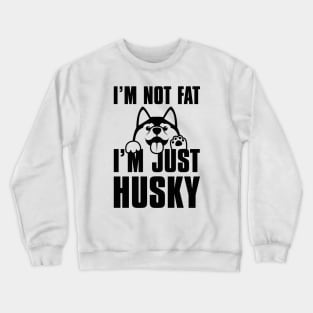 I’m Not Fat I’m Just Husky Crewneck Sweatshirt